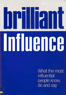 Brilliant Influence: What the Most Influential People Know, Do and Say 