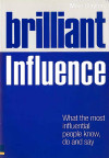 Brilliant Influence: What the Most Influential People Know, Do and Say 